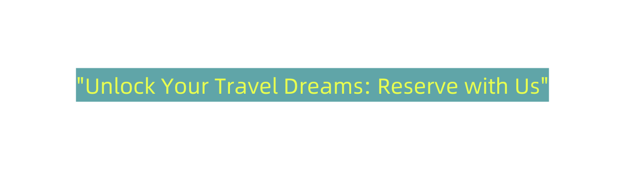 Unlock Your Travel Dreams Reserve with Us